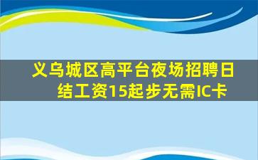 义乌城区高平台夜场招聘日结工资15起步无需IC卡