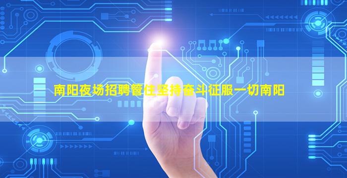南阳夜场招聘管住坚持奋斗征服一切南阳